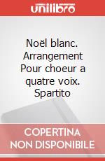 Noël blanc. Arrangement Pour choeur a quatre voix. Spartito art vari a