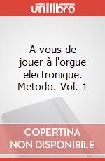 A vous de jouer à l'orgue electronique. Metodo. Vol. 1 art vari a