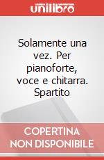 Solamente una vez. Per pianoforte, voce e chitarra. Spartito art vari a