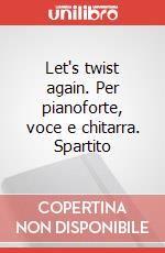 Let's twist again. Per pianoforte, voce e chitarra. Spartito art vari a
