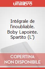 Intégrale de l'inoubliable. Boby Lapointe. Spartito (L') art vari a