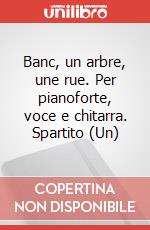 Banc, un arbre, une rue. Per pianoforte, voce e chitarra. Spartito (Un) art vari a