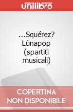 ...Squérez? Lùnapop (spartiti musicali) art vari a