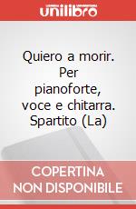 Quiero a morir. Per pianoforte, voce e chitarra. Spartito (La) art vari a