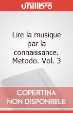Lire la musique par la connaissance. Metodo. Vol. 3 art vari a