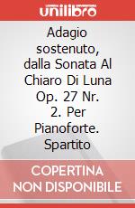 Adagio sostenuto, dalla Sonata Al Chiaro Di Luna Op. 27 Nr. 2. Per Pianoforte. Spartito art vari a