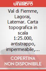 Val di Fiemme, Lagorai, Latemar. Carta topografica in scala 1:25.000, antistrappo, impermeabile, fotodegradabile. Ediz. multilingue art vari a