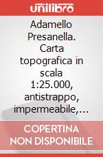 Adamello Presanella. Carta topografica in scala 1:25.000, antistrappo, impermeabile, fotodegradabile. Ediz. multilingue art vari a