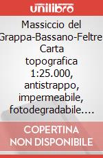 Massiccio del Grappa-Bassano-Feltre. Carta topografica 1:25.000, antistrappo, impermeabile, fotodegradabile. Ediz. italiana, inglese, francese e tedesca art vari a