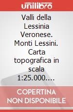 Valli della Lessinia Veronese. Monti Lessini. Carta topografica in scala 1:25.000. Ediz. multilingue art vari a
