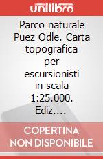 Parco naturale Puez Odle. Carta topografica per escursionisti in scala 1:25.000. Ediz. italiana, inglese e tedesca art vari a