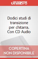 Dodici studi di transizione per chitarra. Con CD Audio art vari a