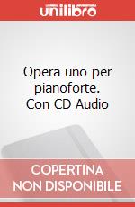 Opera uno per pianoforte. Con CD Audio articolo cartoleria di Matteucci Mauro N.