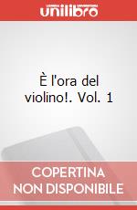 È l'ora del violino!. Vol. 1 articolo cartoleria di Piccini Emanuela