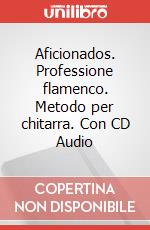 Aficionados. Professione flamenco. Metodo per chitarra. Con CD Audio articolo cartoleria di Riva Roberto