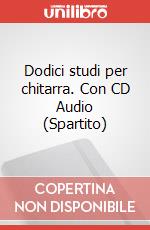Dodici studi per chitarra. Con CD Audio (Spartito) articolo cartoleria di Defranceschi Carlo F.