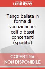 Tango ballata in forma di variazioni per celli o bassi concertanti (spartito) articolo cartoleria di Cancelliere Raffaele