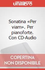 Sonatina «Per viam». Per pianoforte. Con CD-Audio articolo cartoleria di Cristancig Cristina