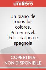 Un piano de todos los colores. Primer nivel. Ediz. italiana e spagnola articolo cartoleria di Polloni Giovanni