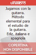 Jugamos con la guitarra. Método elemental para el estudio de la guitarra. Ediz. italiana e spagnola