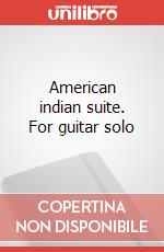 American indian suite. For guitar solo articolo cartoleria di Piperno Micki