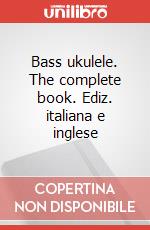 Bass ukulele. The complete book. Ediz. italiana e inglese articolo cartoleria