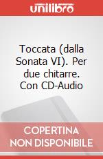 Toccata (dalla Sonata VI). Per due chitarre. Con CD-Audio articolo cartoleria di Paradisi Domenico