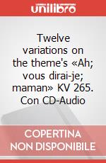 Twelve variations on the theme's «Ah; vous dirai-je; maman» KV 265. Con CD-Audio articolo cartoleria di Mozart Wolfgang Amadeus; Del Vescovo G. (cur.)