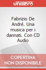 Fabrizio De André. Una musica per i dannati. Con CD Audio art vari a