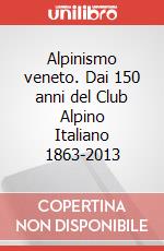 Alpinismo veneto. Dai 150 anni del Club Alpino Italiano 1863-2013 articolo cartoleria di Gasparetto Mirco; Rovis Silvana; Scandellari Armando