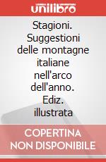 Stagioni. Suggestioni delle montagne italiane nell'arco dell'anno. Ediz. illustrata art vari a