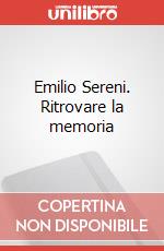 Emilio Sereni. Ritrovare la memoria articolo cartoleria di Alinovi A. (cur.); Santini A. (cur.); Buondonno E. (cur.)