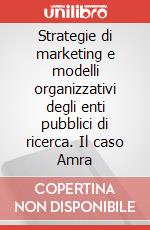 Strategie di marketing e modelli organizzativi degli enti pubblici di ricerca. Il caso Amra articolo cartoleria di Cantone L. (cur.)