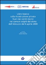 Libro bianco sulla ricostruzione privata fuori dai centri storici nei comuni colpiti dal sisma dell'Abruzzo del 6 aprile 2009 articolo cartoleria di Dolce M. (cur.); Manfredi G. (cur.)