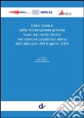 Libro bianco sulla ricostruzione privata fuori dai centri storici nei comuni colpiti dal sisma dell'Abruzzo del 6 aprile 2009 art vari a