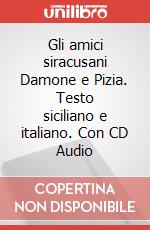 Gli amici siracusani Damone e Pizia. Testo siciliano e italiano. Con CD Audio