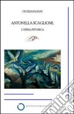 Antonella Scaglione. L'opera pittorica. Ediz. illustrata