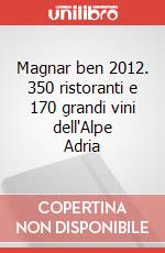 Magnar ben 2012. 350 ristoranti e 170 grandi vini dell'Alpe Adria articolo cartoleria di Potocnik Maurizio