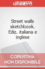 Street walls sketchbook. Ediz. italiana e inglese art vari a