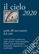 Cielo 2020. Agenda giornaliera e guida all'osservazione astronomica (Il)