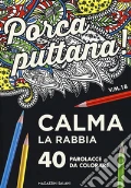 Porca puttana! Calma la tua rabbia. 40 parolacce da colorare art vari a