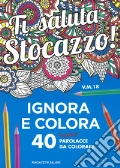 Ti saluta stocazzo! Ignora e colora. 40 nuove parolacce da colorare art vari a