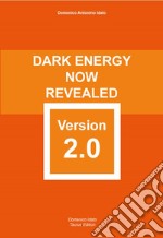 Dark energy now revealed version 2.0. Carefully elaborated and reformed with scientific rigour. Ediz. integrale articolo cartoleria di Idato Domenico