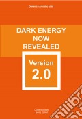Dark energy now revealed version 2.0. Carefully elaborated and reformed with scientific rigour. Ediz. integrale art vari a