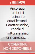 Ancoraggi artificiali resinati e autofilettanti. Caratteristiche, carichi di rottura e limiti di sicurezza. Ediz. illustrata art vari a