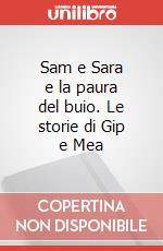 Sam e Sara e la paura del buio. Le storie di Gip e Mea art vari a
