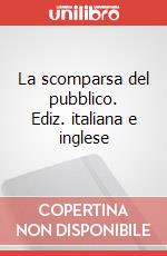 La scomparsa del pubblico. Ediz. italiana e inglese articolo cartoleria