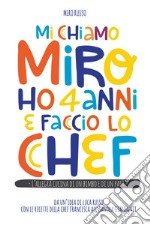 Mi chiamo Miro ho 4 anni e faccio lo chef. L'allegra cucina di un bimbo e di un papà articolo cartoleria di Russo Luca; Giansanti Francesca Alessandra; Marini M. (cur.)