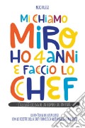 Mi chiamo Miro ho 4 anni e faccio lo chef. L'allegra cucina di un bimbo e di un papà articolo cartoleria di Russo Luca Giansanti Francesca Alessandra Marini M. (cur.)