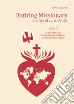 Untiring missionary of the word and the spirit. Volume One «Arnold Janssen: From the Sacred Heart to World-Wide Vision»-Volume Two «Arnold Janssen's Spiritual Journey»